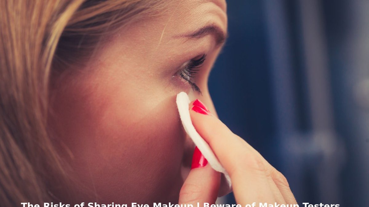 The Risks of Sharing Eye Makeup – 2023