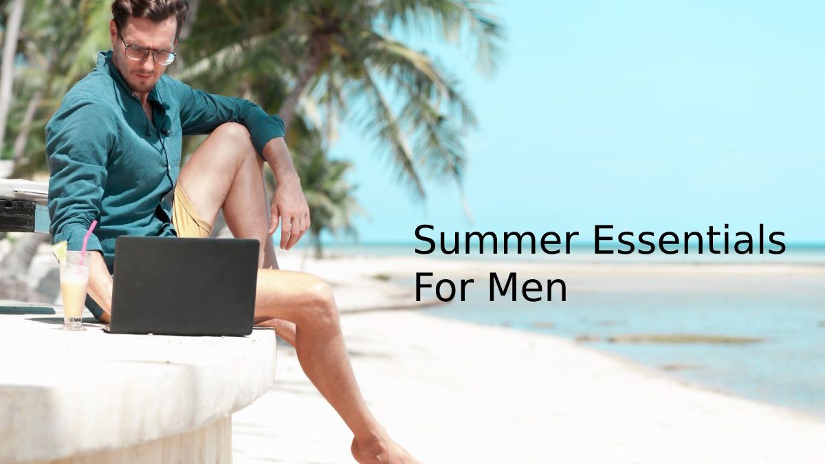 Summer Essentials For Men – The Best Outfits