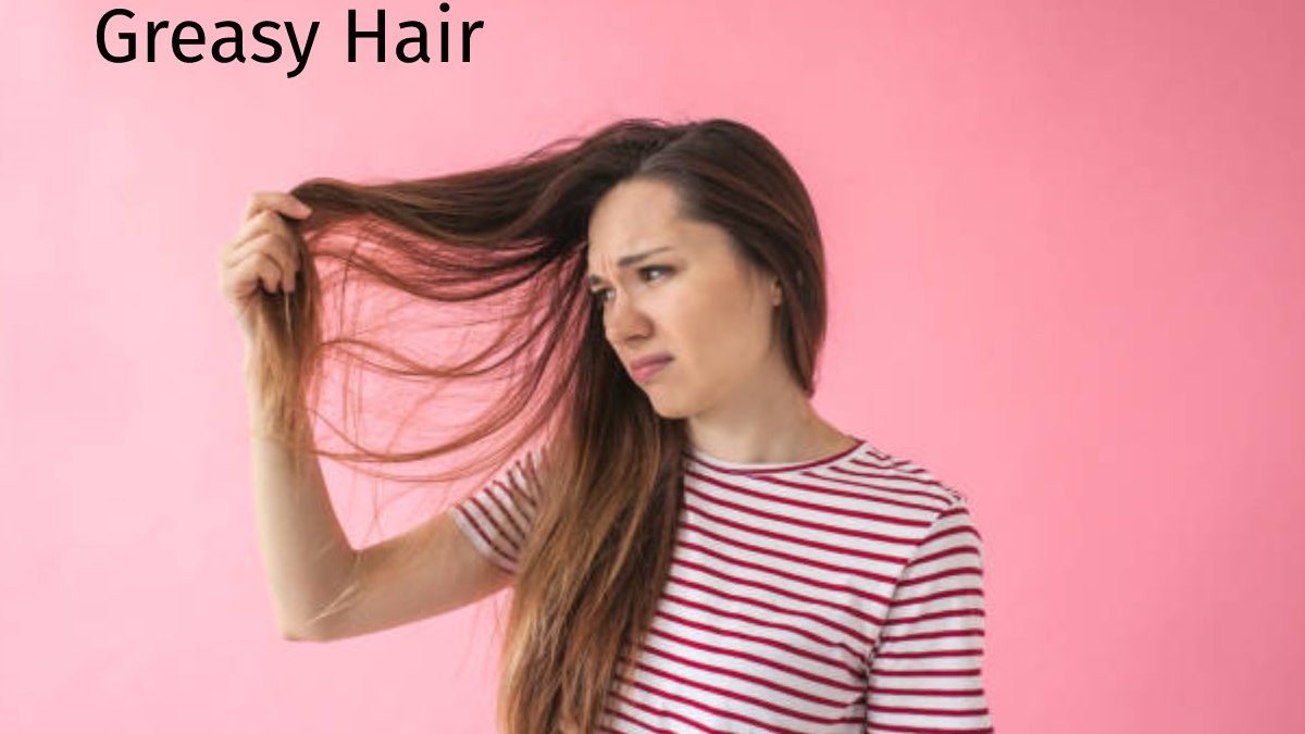 Greasy Hair –  Hair Type And Tips Against It