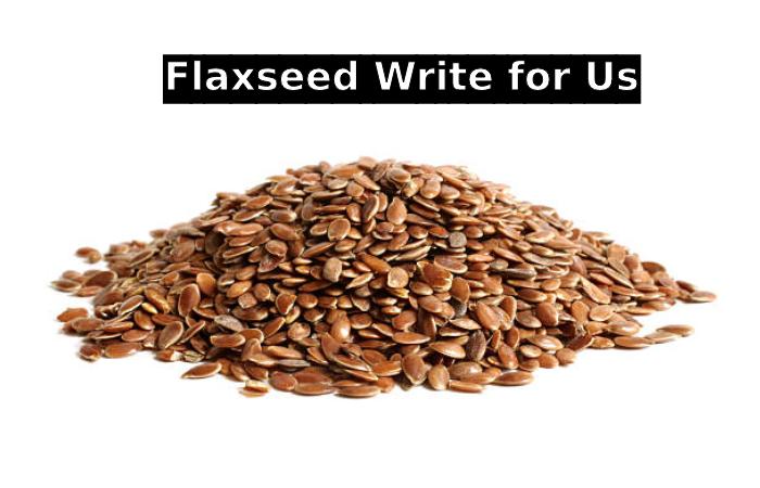 Flaxseed Write for Us