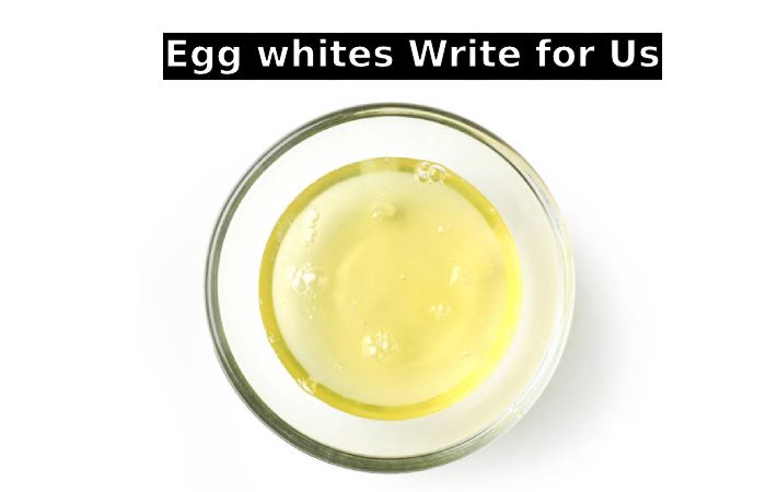Egg whites Write for Us