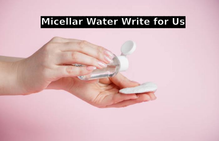 Micellar Water Write for Us