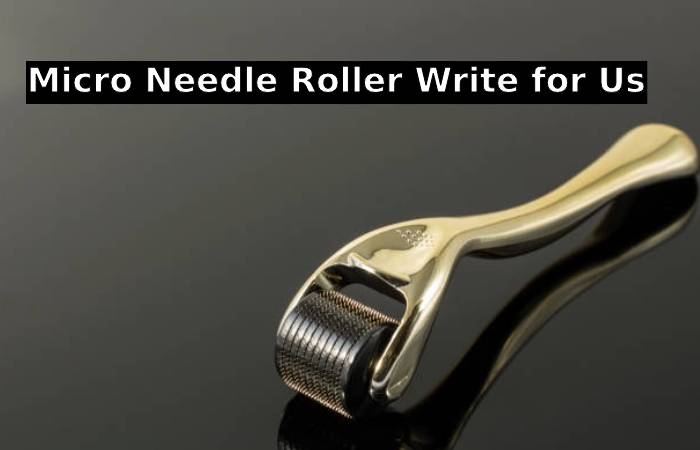 Micro Needle Roller Write for Us