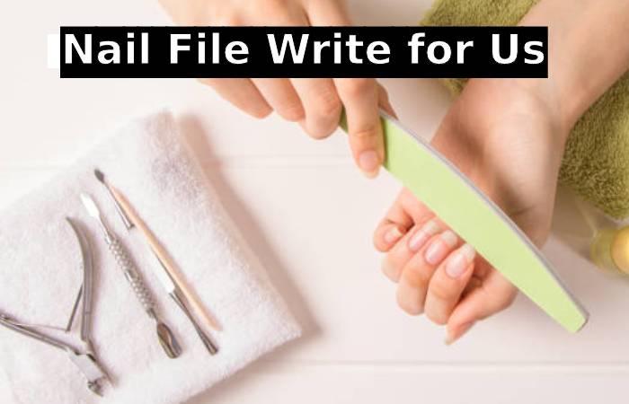 Nail File Write for Us