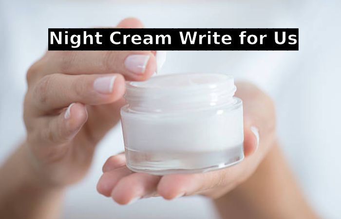 Night Cream Write for Us