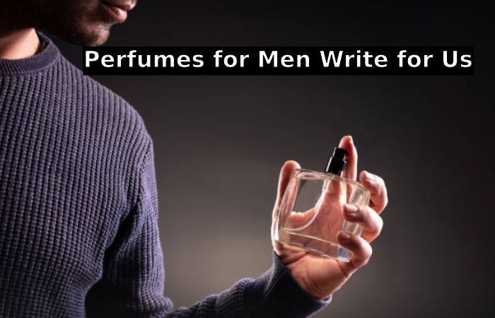 Perfumes for Men Write for Us