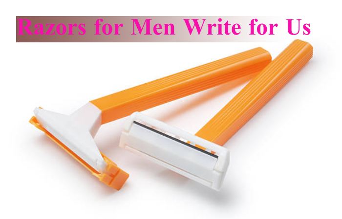 Razors for Men Write for Us