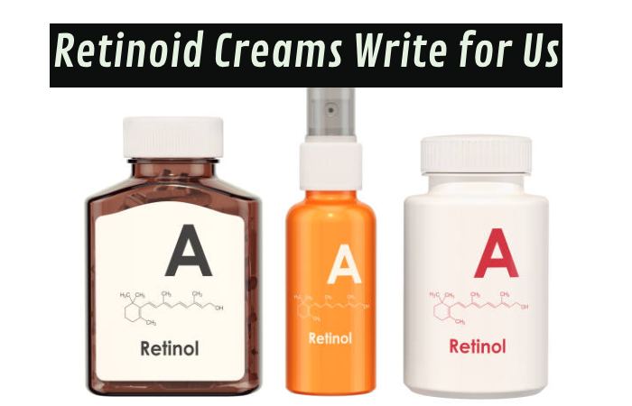 Retinoid Creams Write for Us