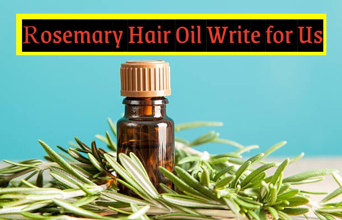 Rosemary Hair Oil Write for Us