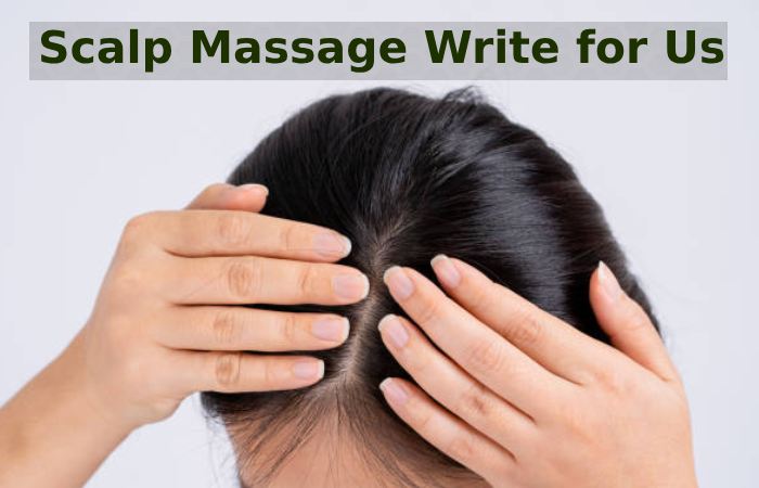 Scalp Massage Write for Us