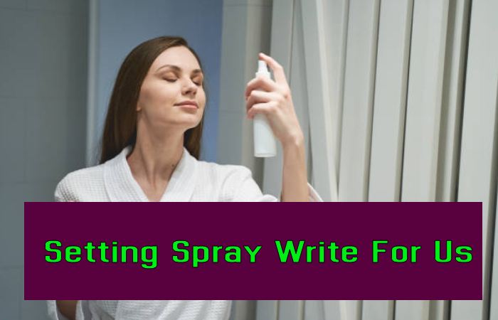 Setting Spray Write For Us