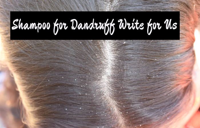 Shampoo for Dandruff Write for Us