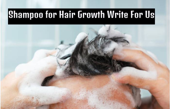 Shampoo for Hair Growth Write for Us
