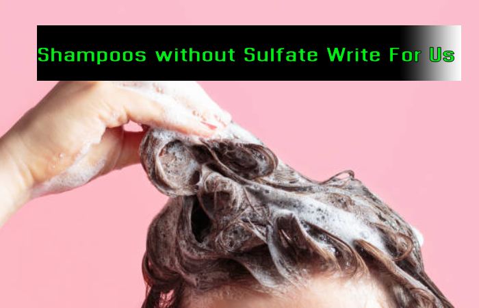 Shampoos without Sulfate Write For Us
