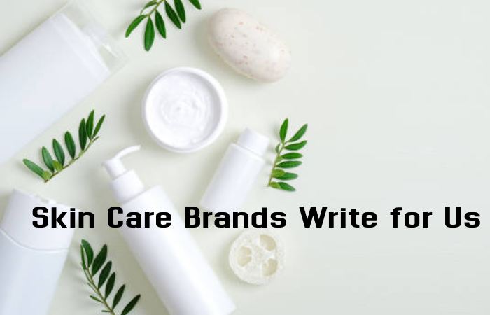 Skin Care Brands Write for Us