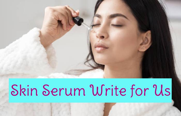 Skin Serum Write for Us