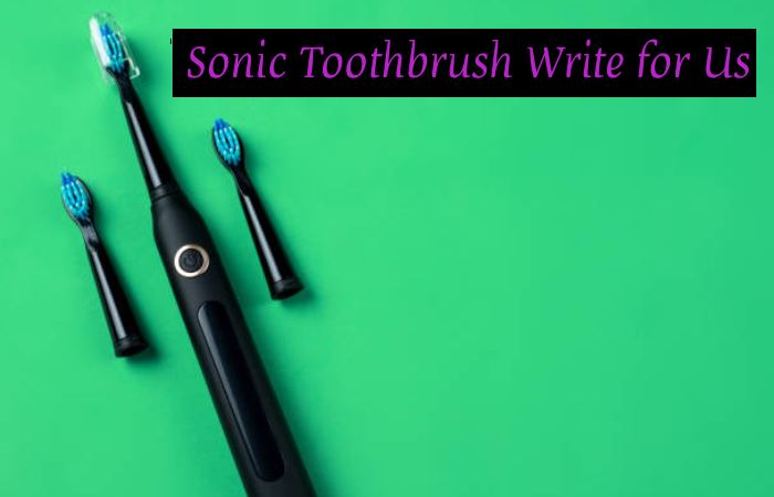Sonic Toothbrush Write for Us