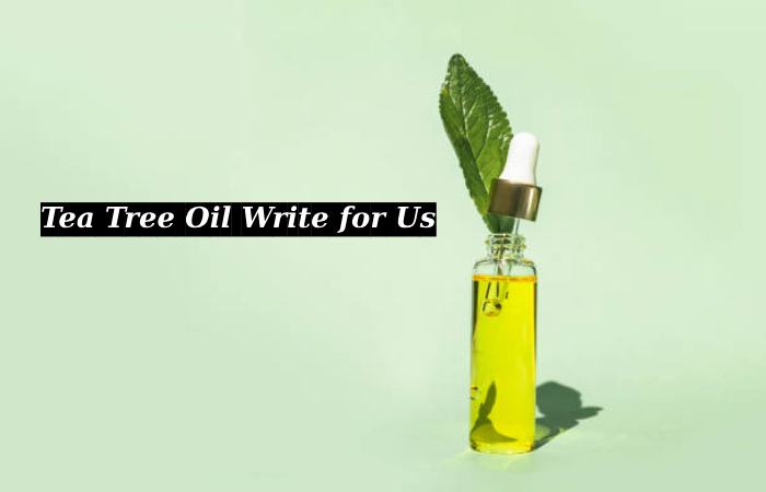 Tea Tree Oil Write for Us