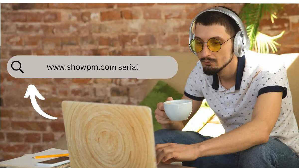 Everything you Need to Know About www.Showpm.Com Serial