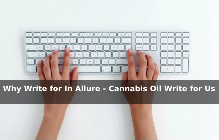 Why Write for In Allure - Cannabis Oil Write for Us