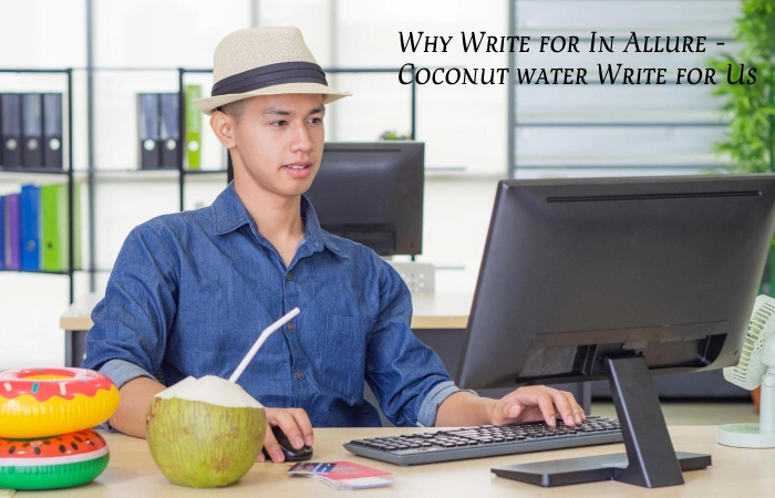 Why Write for In Allure - Coconut water Write for Us
